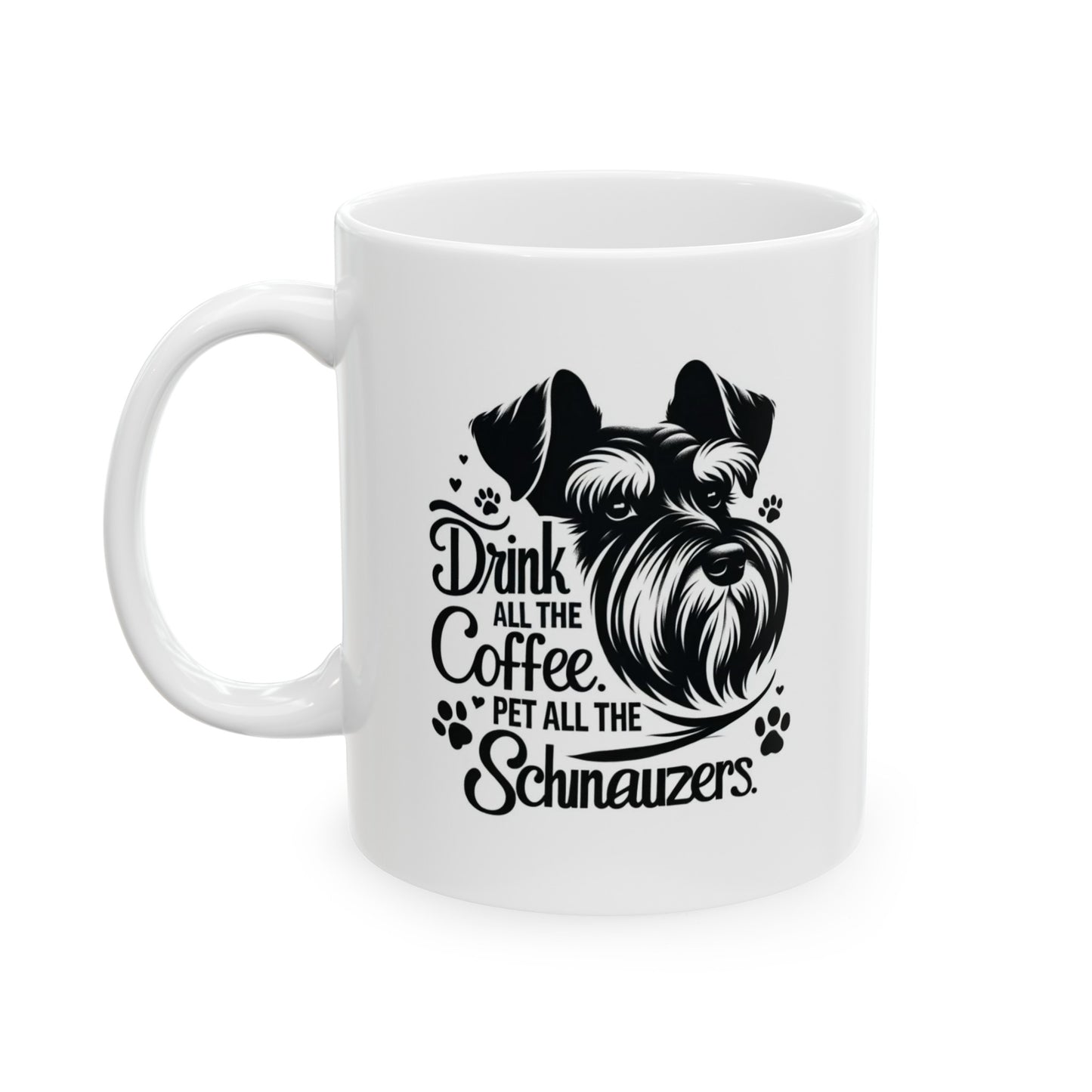 Drink all the coffee. Pet all the Schnauzers, Ceramic mug(11oz, 15oz)